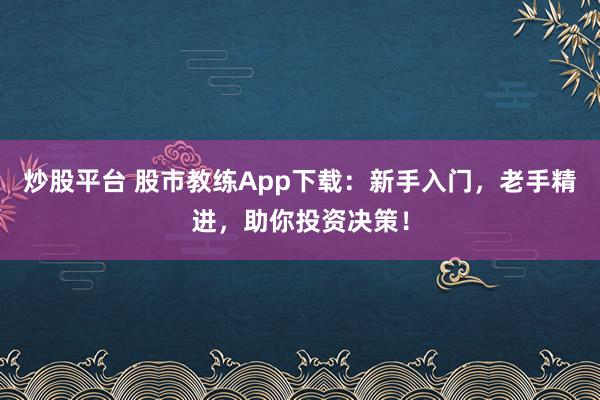 炒股平台 股市教练App下载：新手入门，老手精进，助你投资决策！