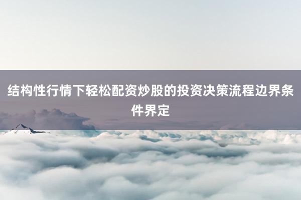 结构性行情下轻松配资炒股的投资决策流程边界条件界定
